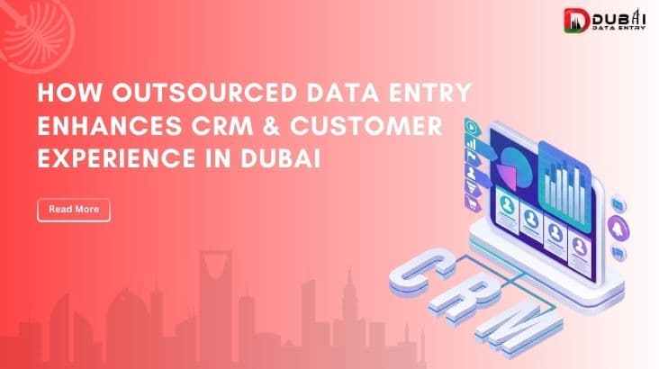 How Outsourced Data Entry Enhances CRM And Customer Experience in Dubai