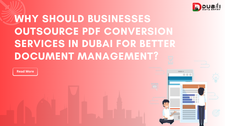 Why Should Businesses Outsource PDF Conversion Services in Dubai for Better Document Management?